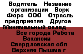 Водитель › Название организации ­ Ворк Форс, ООО › Отрасль предприятия ­ Другое › Минимальный оклад ­ 43 000 - Все города Работа » Вакансии   . Свердловская обл.,Верхняя Пышма г.